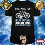 That's What I Do I Play Guitars I Ride My Bikes And I Forget Things Shirt