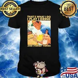 That's What I Do I Play I Drink And I Forget Thing Shirt