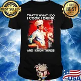 Thats what i do i cook i drink and i know things shirt