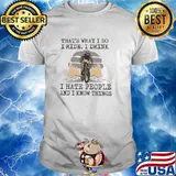 Thats what i do i ride i drink i hate people and i know things shirt