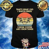 Thats what i do i watch birds i drink coffee and i know things vintage shirt
