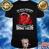 The Devil Whispered Im Coming For You I Whispered Back Bring Tacos Bring Tacos Spanish Comida Food T-Shirt