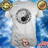 The dice giveth and the dice taketh away shirt