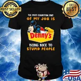 The Most Exhausting Part Of My Job is Being Nice To Stupid People Mickey Denny's Shirt