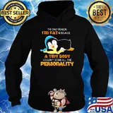 The Only Reason I'm Fat Is Because A Tiny Body Couldn't Store All This Personality Penguin Shirt Hoodie