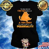 The Only Reason I'm Fat Is Because A Tiny Body Couldn't Store All This Personality Shirt Ladies tee