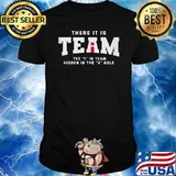 There It Is Team Hidden in the A Hole T-Shirt