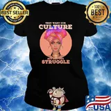 They want our culture but not our struggle s Ladies tee