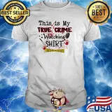 THIS IS MY TRUE CRIME WATCHING BLOOD SHIRT