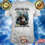 Time spent with dogs and golf is never wasted shirt