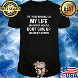 To those who watch my life and gossip about it dont give up season 2 is coming shirt