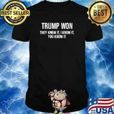 Trump won they know it i know it you know it shirt