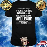 Tu Ne M'as Peut Etre Pas Donne La Vie Mais Tu L'as Rendue Meilleure Shirt