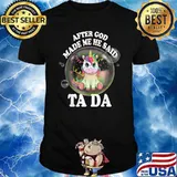 Unicorn After God Made Me He Said Ta Da T-Shirt