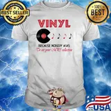 Vinyl because nobody asks to see you mp3 collection shirt