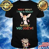 Wait Wait I Have An Attitude No Really Who knew Deer And Butterfly Shirt