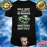 Walk Away I Am A Grumpy Old Tow Truck Operator I Have Anger Issuses And A Serious Dislike For Stupid PEople Shirt