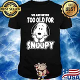 We are never too old for snoopy shirt