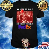 We Used To Smile And Then We Worked At Fedex Shirt