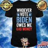 Whoever Voted Biden Owes Me Gas Money Political T-Shirt