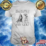Yes i do have a retirement plan i plan on saling and golf shirt