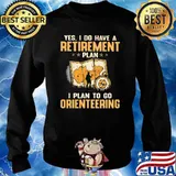 Yes I Do Have A Retirement Plan I Plan To Go Orienteering Shirt Sweater