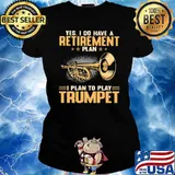 Yes I Do Have A Retirement Plan I Plan To Play Trumpet Shirt Ladies tee