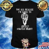You All Realize I'm Going To Snap One Day Right Wolf Shirt