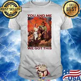 You and me we got this shirt