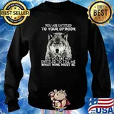 You are entited to your opinion but you are not what mine must be wolf s Sweater