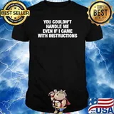 You Couldn't Handle Me Even If I Came With Instructions T-Shirt
