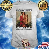 You dont stop riding when you get old you get old cowgirl shirt