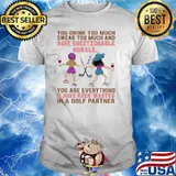 You drink too much swear too much and have questionable morals i have ever wanted shirt