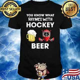 You know what rhymes with hockey beer shirt