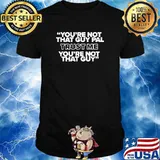 You're Not That Guy Pal Trust Me You're Not That Guy Shirt