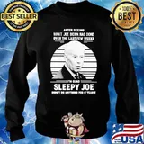 After Seeing What Joe Biden Has Dne Over The Last Few Weeks I'm Glad Sleepy Joe Didn't Do Anything For 47 Years Shirt Sweater