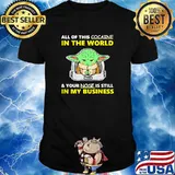 All of this cocaine in the world your nose is still in my business yoda shirt