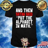 And Then Satan Said Put The Alphabet In Math T-Shirt