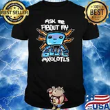 Ask Me About My Blue Axolotyls T-Shirt