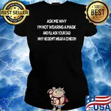 Ask Me Why I'm Not Wearing A Mask And I'll Ask Your Dad Why He didnt Wear A Condom T-Shirt Ladies tee