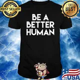 Be A Better Human T-Shirt