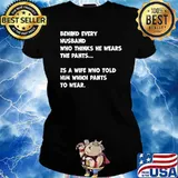 Behind Every Husband Who Thinks He Wear The Pants T-Shirt Ladies tee