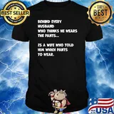 Behind Every Husband Who Thinks He Wear The Pants T-Shirt