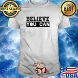 Believe You Can - Inspirational T-Shirt
