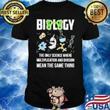 Biology The Only Science Where Multipication And Division Mean The Same Thing Shirt