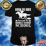 Born Ride Horse Forced To Go To School Funny Horse Lovers T-Shirt