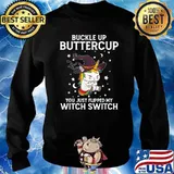 Buckle Up Buttercup You Just Flipped My Witch Switch Unicorn T-Shirt Sweater