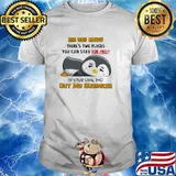 Did you know theres two places you can stay for free out my business peguin shirt