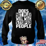 Does Not Play Well With Stupid People T-Shirt Sweater