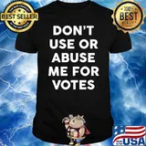 Don't Use Or Abuse Me For Votes T-Shirt